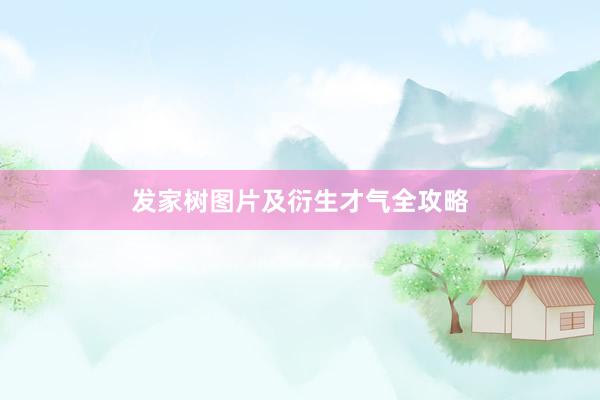 发家树图片及衍生才气全攻略