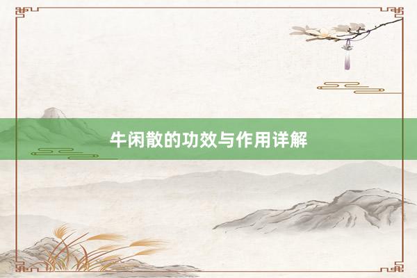 牛闲散的功效与作用详解