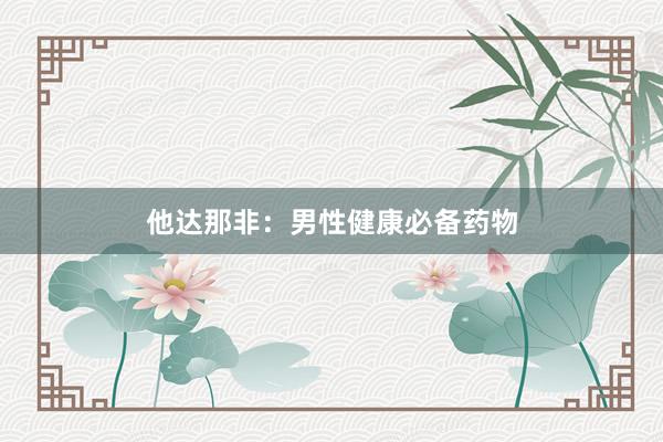 他达那非：男性健康必备药物